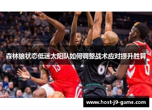 森林狼状态低迷太阳队如何调整战术应对提升胜算