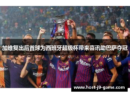 加维复出后首球为西班牙超级杯带来喜讯助巴萨夺冠