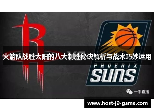 火箭队战胜太阳的八大制胜秘诀解析与战术巧妙运用