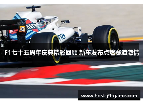 F1七十五周年庆典精彩回顾 新车发布点燃赛道激情