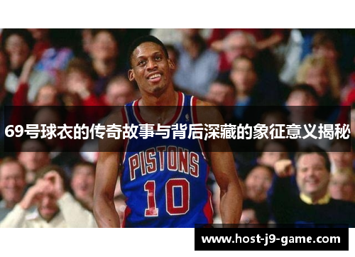69号球衣的传奇故事与背后深藏的象征意义揭秘