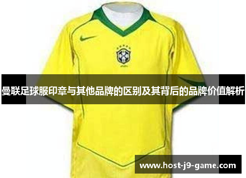 曼联足球服印章与其他品牌的区别及其背后的品牌价值解析