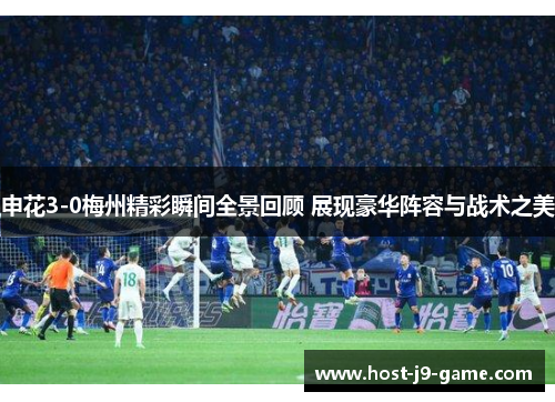 申花3-0梅州精彩瞬间全景回顾 展现豪华阵容与战术之美