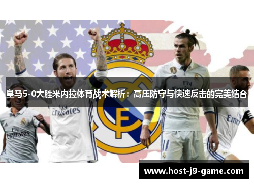 皇马5-0大胜米内拉体育战术解析：高压防守与快速反击的完美结合