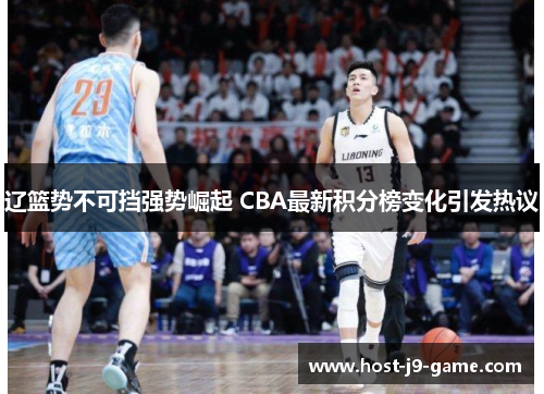 辽篮势不可挡强势崛起 CBA最新积分榜变化引发热议 辽篮势不可挡强势崛起 CBA最新积分榜变化引发热议