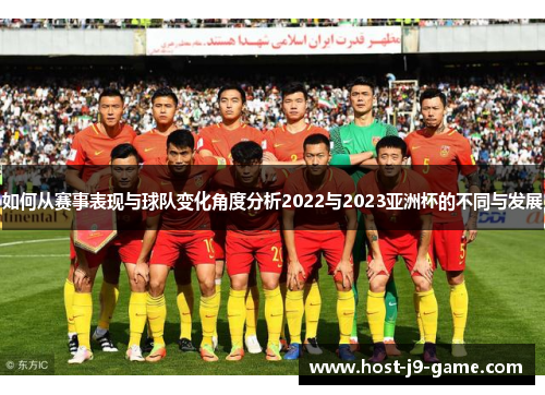 如何从赛事表现与球队变化角度分析2022与2023亚洲杯的不同与发展 如何从赛事表现与球队变化角度分析2022与2023亚洲杯的不同与发展