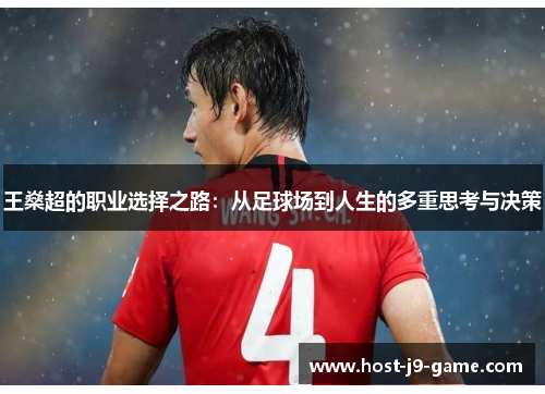 王燊超的职业选择之路:从足球场到人生的多重思考与决策 王燊超的职业选择之路:从足球场到人生的多重思考与决策