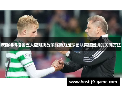 波斯特科格鲁五大应对挑战策略助力足球团队突破困境的关键方法
