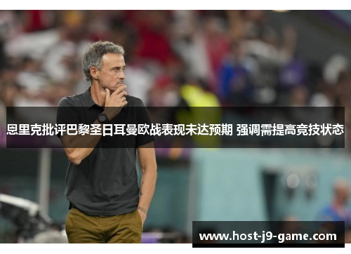 恩里克批评巴黎圣日耳曼欧战表现未达预期 强调需提高竞技状态
